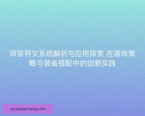 双穿符文系统解析与应用探索 在游戏策略与装备搭配中的创新实践