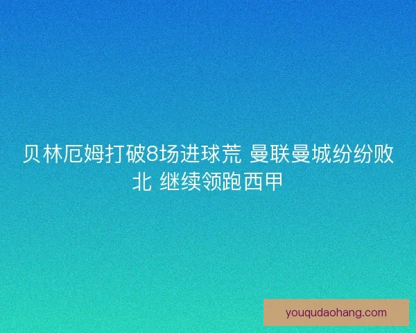 贝林厄姆打破8场进球荒 曼联曼城纷纷败北 继续领跑西甲