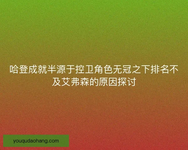 哈登成就半源于控卫角色无冠之下排名不及艾弗森的原因探讨